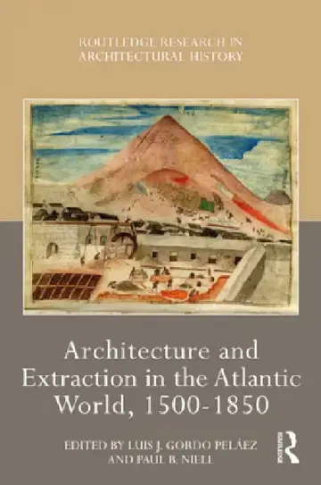 Cover of Architecture and Extraction in the Atlantic World, 1500-1850