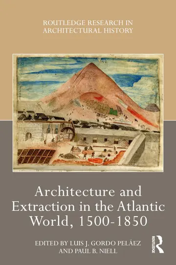 Cover of Architecture and Extraction in the Atlantic World, 1500-1850