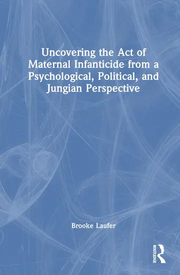 Cover of Uncovering the Act of Maternal Infanticide from a Psychological, Political, and Jungian Perspective