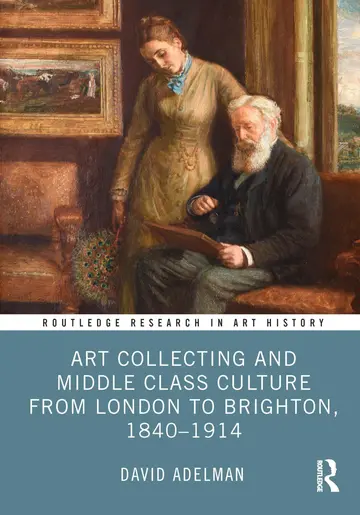 Cover of Art Collecting and Middle Class Culture from London to Brighton, 1840–1914
