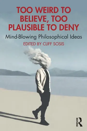 Cover of Too Weird to Believe, Too Plausible to Deny