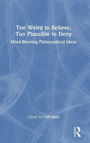 Cover of Too Weird to Believe, Too Plausible to Deny