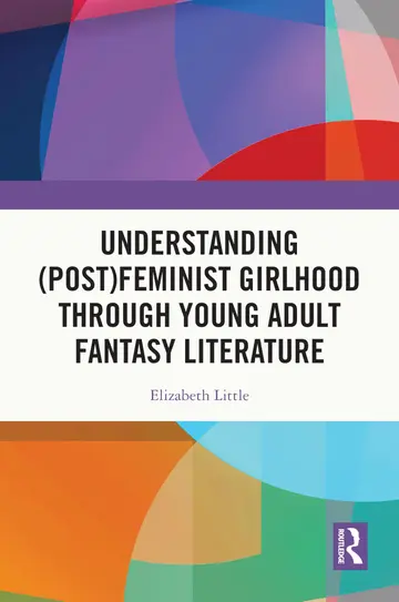 Cover of Understanding (Post)feminist Girlhood Through Young Adult Fantasy Literature