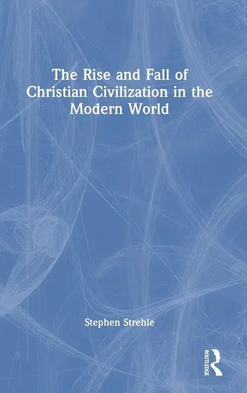Cover of The Rise and Fall of Christian Civilization in the Modern World