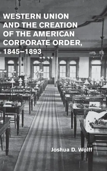 Cover of Western Union and the Creation of the American Corporate Order, 1845–1893