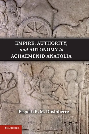 Cover of Empire, Authority, and Autonomy in Achaemenid Anatolia
