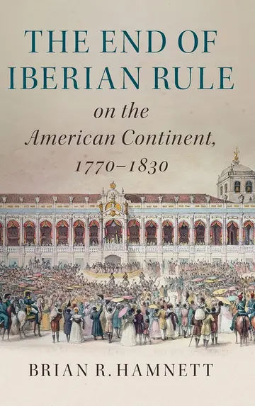 Cover of The End of Iberian Rule on the American Continent, 1770–1830