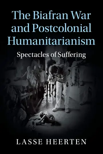 Cover of The Biafran War and Postcolonial Humanitarianism