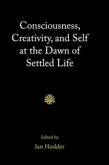 Cover of Consciousness, Creativity, and Self at the Dawn of Settled Life