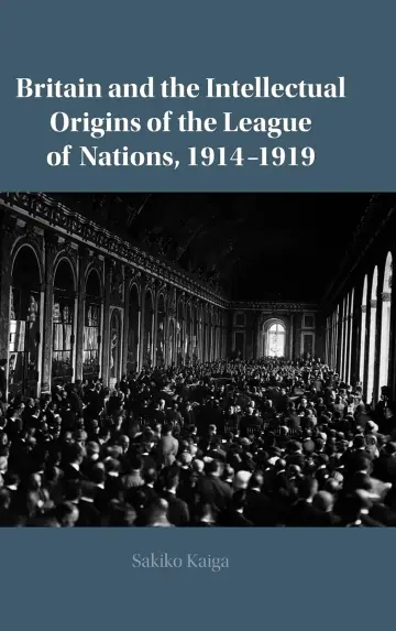 Cover of Britain and the Intellectual Origins of the League of Nations, 1914–1919