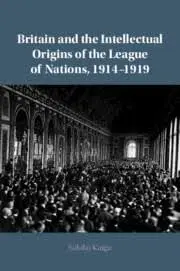 Cover of Britain and the Intellectual Origins of the League of Nations, 1914–1919
