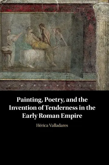 Cover of Painting, Poetry, and the Invention of Tenderness in the Early Roman Empire