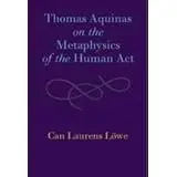 Cover of Thomas Aquinas on the Metaphysics of the Human Act