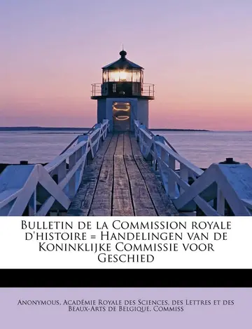 Cover of Bulletin de La Commission Royale D'Histoire = Handelingen Van de Koninklijke Commissie Voor Geschied