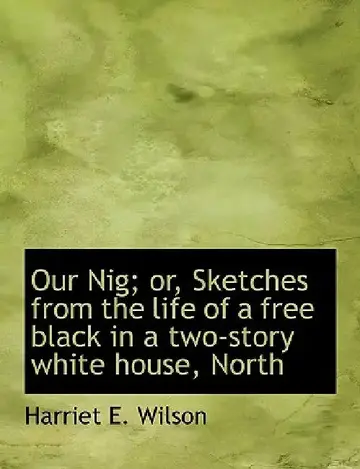 Cover of Our Nig; or, Sketches from the life of a free black in a two-story white house, North