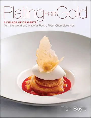 Cover of Plating for Gold - A Decade of Desserts from the World and National Pastry Team Championships