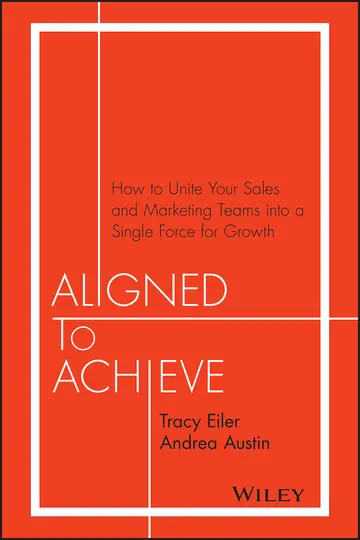 Cover of Aligned to Achieve - How to Unite Your Sales and Marketing Teams into a Single Force for Growth