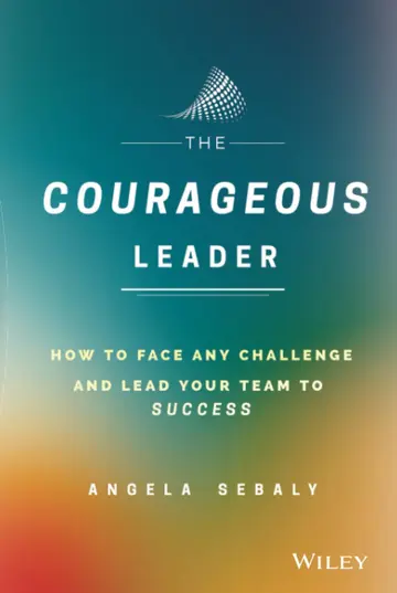 Cover of The Courageous Leader - How to Face Any Challenge and Lead Your Team to Success