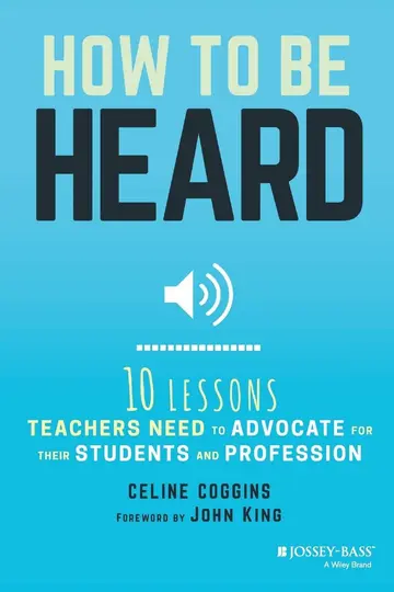 Cover of How to Be Heard - Ten Lessons Teachers Need to Advocate for their Students and Profession