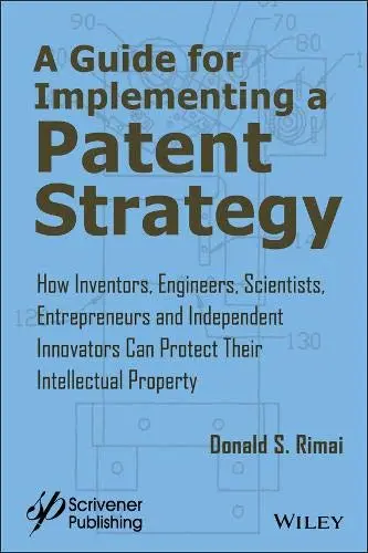 Cover of A Guide for Implementing a Patent Strategy - How Inventors, Engineers, Scientists, Entrepreneurs,and Independent Innovators Can Protect