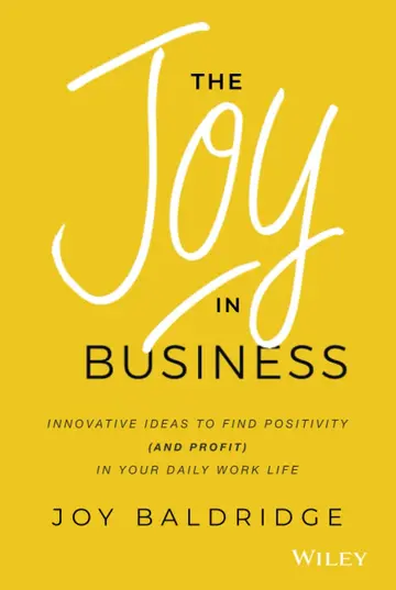 Cover of The Joy in Business - Innovative Ideas to Find Positivity (and Profit) in Your Daily Work Life
