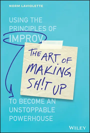 Cover of The Art of Making Sh!t up - Using the Principles of Improv to Become an Unstoppable Powerhouse