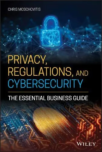 Cover of Privacy, Regulations, and Cybersecurity - The Essential Business Guide