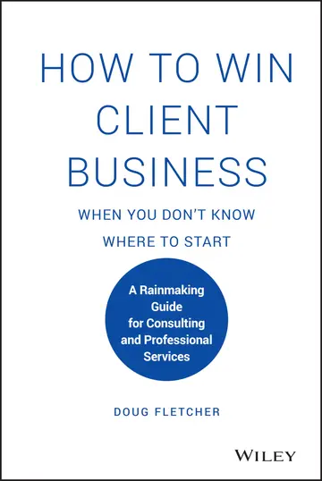 Cover of How to Win Client Business When You Don't Know Where to Start - A Rainmaking Guide for Consulting and Professional Services