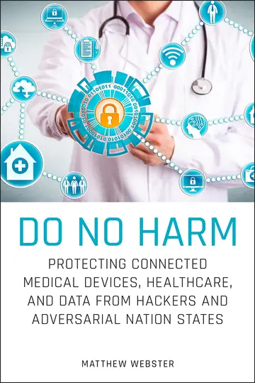 Cover of Do No Harm - Protecting Connected Medical Devices, Healthcare, and Data from Hackers and Adversarial Nation States