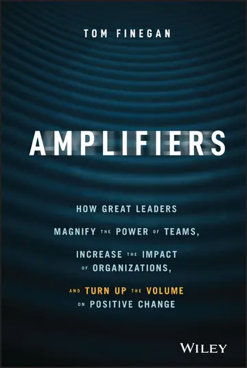 Cover of Amplifiers - How Great Leaders Magnify the Power of Teams, Increase the Impact of Organizations, and Turn up the Volume on Positive Change