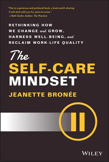 Cover of The Self-Care Mindset - Rethinking How We Change and Grow, Harness Well-Being, and Reclaim Work-Life Quality