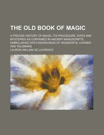 Cover of The Old Book of Magic; A Precise History of Magic, Its Procedure, Rites and Mysteries as Contained in Ancient Manuscripts, Embellished with Engravings of Wonderful Charms and Talismans