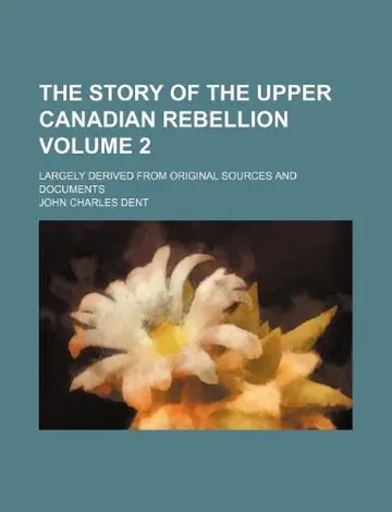 Cover of The Story of the Upper Canadian Rebellion Volume 2; Largely Derived from Original Sources and Documents