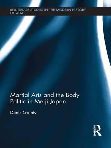 Cover of Martial Arts and the Body Politic in Meiji Japan
