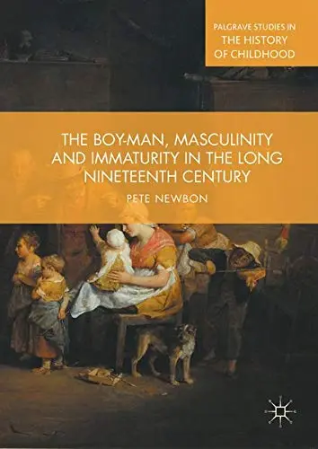 Cover of The Boy-Man, Masculinity and Immaturity in the Long Nineteenth Century