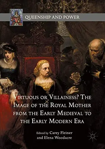 Cover of Virtuous or Villainess? the Image of the Royal Mother from the Early Medieval to the Early Modern Era