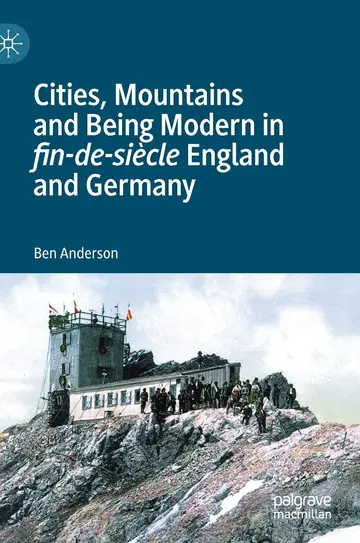 Cover of Cities, Mountains and Being Modern in Fin-de-Siècle England and Germany