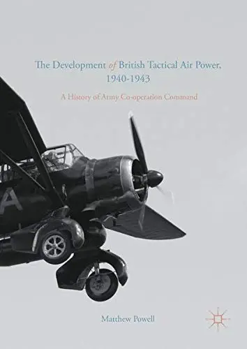 Cover of The Development of British Tactical Air Power, 1940-1943