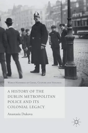 Cover of A History of the Dublin Metropolitan Police and its Colonial Legacy