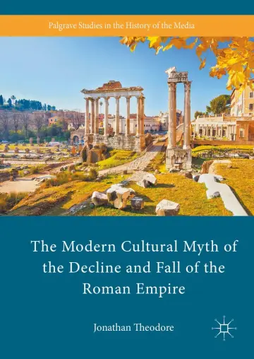 Cover of The Modern Cultural Myth of the Decline and Fall of the Roman Empire