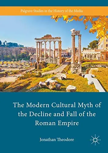 Cover of The Modern Cultural Myth of the Decline and Fall of the Roman Empire