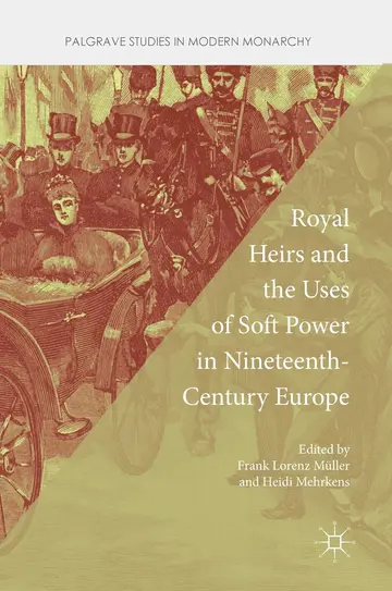 Cover of Royal Heirs and the Uses of Soft Power in Nineteenth-Century Europe