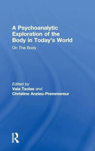 Cover of A Psychoanalytic Exploration of the Body in Today's World