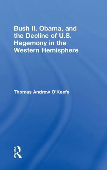 Cover of Bush II, Obama, and the Decline of U.S. Hegemony in the Western Hemisphere
