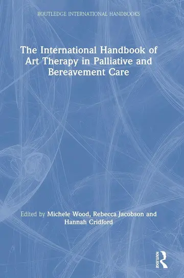 Cover of The International Handbook of Art Therapy in Palliative and Bereavement Care