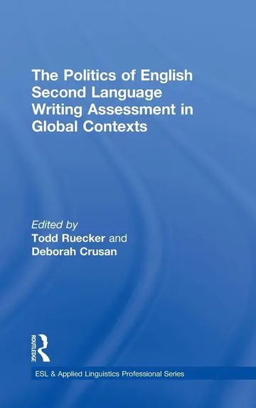 Cover of The Politics of English Second Language Writing Assessment in Global Contexts