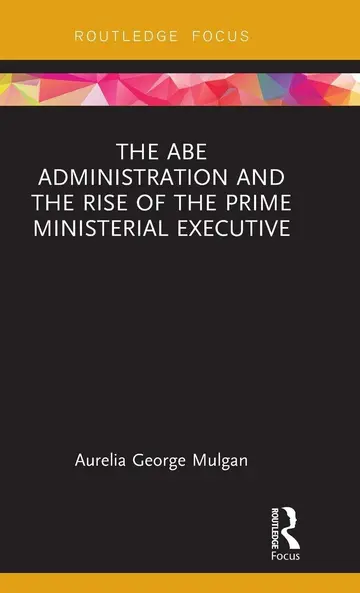 Cover of The Abe Administration and the Rise of the Prime Ministerial Executive