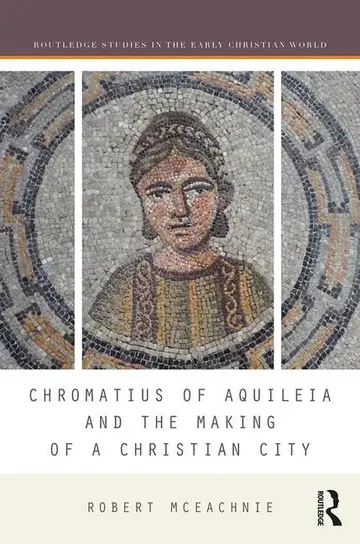 Cover of Chromatius of Aquileia and the Making of a Christian City