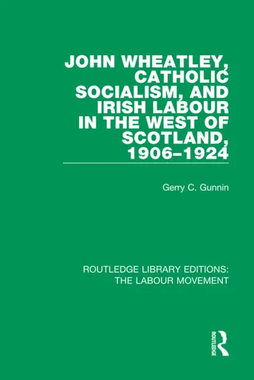 Cover of John Wheatley, Catholic Socialism, and Irish Labour in the West of Scotland, 1906-1924
