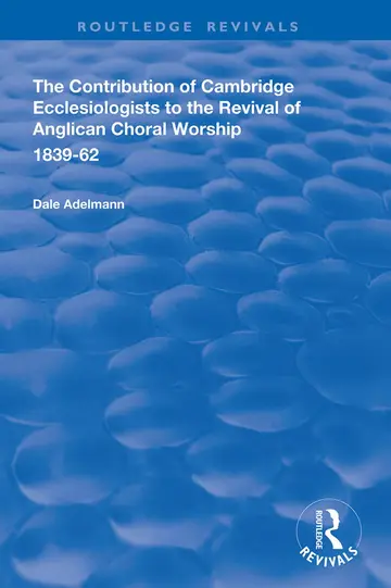 Cover of The Contribution of Cambridge Ecclesiologists to the Revival of Anglican Choral Worship, 1839-62